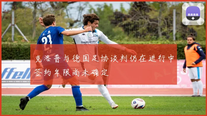 克洛普与德国足协谈判仍在进行中签约年限尚未确定